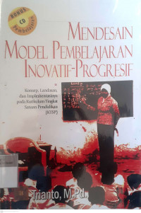 Mendesain model pembelajaran inovatif-progresif : konsep landasan dan implementasinya pada kurikulum tingkat satuan pendidikan (ktsp)