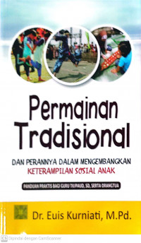 Permainan tradisional dan perannya dalam engembangkan keterampilan sosial anak: panduan praktis bagi guru teka/ paud, sd, serta orangtua