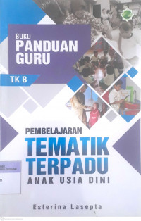 Pembelajaran Tematik Terpadu Anak Usia Dini (TK A) : Buku Panduan Guru