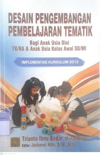 Desain Pengembangan Pembelajaran Tematik : Bagi Anak Usia Dini TK/RA & Anak Usia Kelas Awal SD/MI