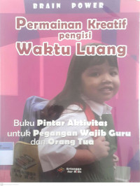 Permainan Kreatif Pengisi Waktu Luang : Buku Pintar Aktivitas untuk Pegangan Wajib Guru dan Orang Tua