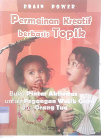 Permainan Kreatif Berbasis Topik : Buku Pintar Aktivitas untuk Pegangan Wajib Guru dan Orang Tua