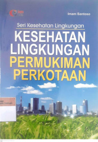 Kesehatan lingkungan permukiman perkotaan : seri kesehatan lingkungan