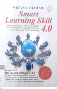 Smart learning skill 4.0: prinsip, strategi, dan teknik-teknik belajar cepat dan efektif untuk eksekutif, profesional, guru/dosen, dan pelajar/mahasiswa