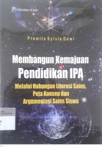 Membangun kemajuan pendidikan ipa melalui hubungan literasi sains, peta konsep dan argumentasi sains siswa