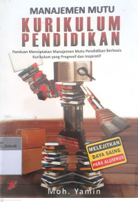 Manajemen mutu kurikulum pendidikan: Panduan menciptakan manajemen mutu pendidikan berbasis kurikulum yang progresif dan inspiratif