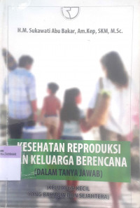 Kesehatan Reproduksi & Keluarga Berencana : Dalam Tanya Jawab (Keluarga Kecil yang Bahagia dan Sejahtera)