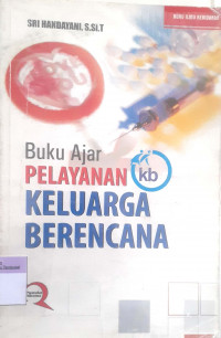 Pelayanan Keluarga Berencana : Buku Ajar