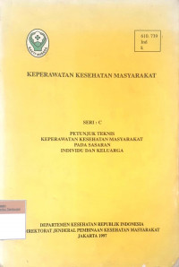 keperawatan kesehatan masyarakat : seri c petunjuk teknis keperawatan kesehtan masyarakat pada sasarn individu dan keluarga