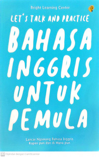 Let's talk and practice bahasa inggris untuk pemula: lancar ngomong bahasa inggris kapan pun dan di mana pun