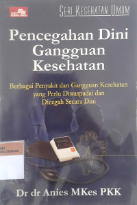 Pencagahan dini gangguan kesehatan; berbagai penyakit dan gangguan kesehatan yang perlu diwaspadai dan dicegah secara dini