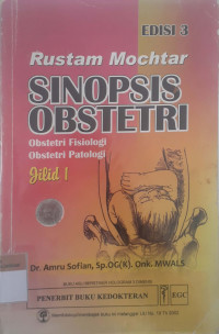 Rustam Mochtar sinopsis obstetri: Obstetri fisiologi, obstetri patologi jilid 1