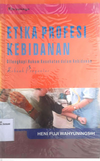 Etika Profesi Kebidanan Dilengkapi Hukum Kesehatan dalam Kebidanan Sebuah Pengantar