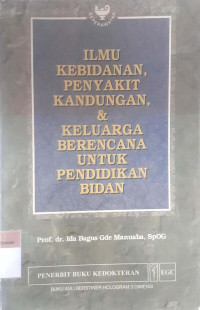 Ilmu kebidanan, penyakit kandungan, & keluarga berencana untuk pendidikan bidan