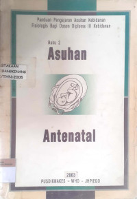 Buku 2 asuhan antenatal: Panduan pengajaran asuhan kebidanan fisiologis bagi dosen diploma III kebidanan