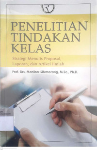 Penelitian tindakan kelas : Strategi menulis proposal, laporan, dan artikel ilmiah