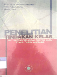 Penelitian Tindakan Kelas : Untuk Pengembangan Profesi Guru Praktik, Praktis, dan Mudah