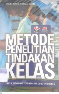 Metode Penelitian Tindakan Kelas : Untuk Meningkatkan Kinerja Guru dan Dosesn