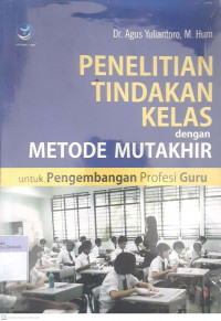 Penelitian Tindakan Klas dengan Metode Mutakhir : untuk Pengembangan Profesi Guru