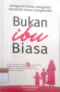 Bukan ibu biasa: Mengasuh bukan mengeluh mendidik bukan menghardik