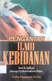 Pengantar ilmu kebidanan: Teori & aplikasi menuju profesionalisme bidan