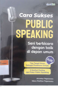 Cara sukses public speaking : seni berbicara dengan baik di depan umum