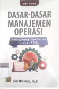 Dasar-dasar manajemen operasi ; konsep, batang tubuh ilmu dan industri 4.0