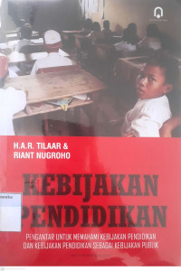 Kebijakan pendidikan: Pengantar untuk memahami kebijakan pendidikan dan kebijakan pendidikan sebagai kebijakan publik