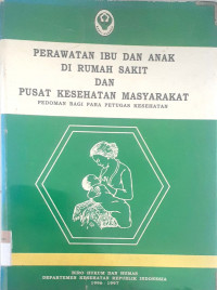 Perawatan ibu dan anak di rumah sakit dan pusat kesehatan masyarakat: Pedoman bagi para petugas kesehatan