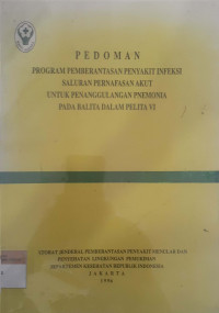 Pedoman program pemberantasan penyakit infeksi saluran pernafasan akut untuk penanggulangan pnemonia pada balita dalam pelita VI