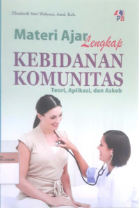 Materi ajar lengkap kebidanan komunitas: Teori, aplikasi, dan askeb