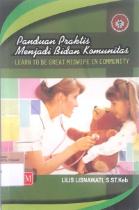 Panduan praktis menjadi bidan komunitas: Learn to be great midwife in community