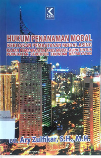 Hukum penanaman modal kebijakan pembatasan modal asing: Kajian pemanfaatan arus modal asing untuk penguatan struktur ekonomi kerakyatan