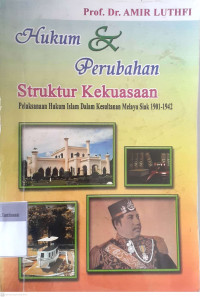 Hukum & Perubahan struktur kekuasaan: Pelaksanaan hukum islam dalam kesultanan melayu Siak 1901-1942