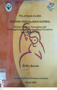 Pelathan klinik asuhan persalinan normal: Asuhan esensial, pencegahan dan penanggulangan segera komplikasi persalinan dan bayi baru lahir