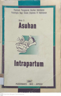 Buku 3 asuhan Intrapartum: Panduan pengajaran asuhan kebidanan fisiologis bagi dosen diploma III kebidanan