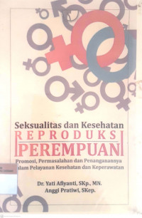 Seksualitas dan kesehatan reproduksi perempuan promosi, permasalahan dan penanganannya dalam pelayanan kesehatan dan keparawatan