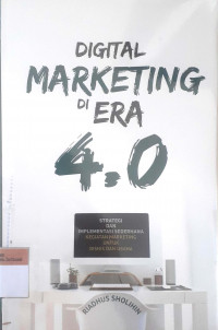 Digital marketing di era 4.0; strategi dan implementasi sederhana kegiatan marketing untuk bisnis dan usaha