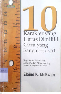 10 Karakter yang Harus Dimiliki Guru yang Sangat Efektif : Bagaimana Merekrut, Melatih, dan Membimbing Para Guru yang Sukses