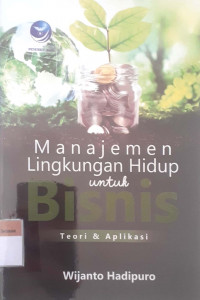 Manajemen lingkungan hidup untuk bisnis: Teori & aplikasi