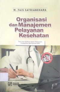 Organisasi dan Manajemen Pelayanan Kesehatan Teori dan Aplikasi dalam Pelayanan Puskesmas dan Rumah Sakit