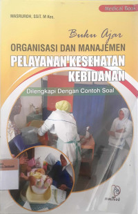 Buku Ajar Organisasi dan Manajemen Pelayanan Kesehatan Kebidanan Dilengkapi Dengan Contoh Soal