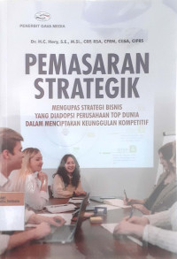 Pemasaran strategi ; mengupas strategi bisnis yang diadopsi perusahaan top dunia dalam menciptakan keunggulan kompetitif