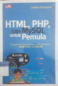 HTML, PHP, dan MySQL untuk pemula: pengalaman tiga pemrograman sekaligus: HTML, PHP, dan MySQL