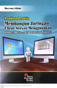 Panduan Praktis Membangun Jaringan Client Server Menggunakan: Windows 2008 Server R2 dengan Client Windows 7