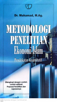 Metodologi penelitian ekonomi islam : pendekatan kuantitatif (dilengkapi dengan contoh aplikasi: proposal penelitian dan laporannya)