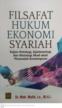 Filsafat hukum ekonomi syariah; kajian ontologi, epistermologi, dan aksiologi akad-akad muamalah kontemporer