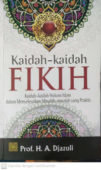 Kaidah-kaidah fikih; kaidah-kaidah hukum islam dalam menyelesaikan masalah-masalah yang praktis