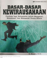 Dasar-dasar kewirausahaan: pnduan bagi mahasiswa untuk mengenal, memahami, dan memasuki dunia bisnis