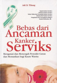 Bebas dari ancaman kanker serviks: Mengatasi dan mencegah penyakit ganas dan mematikan bagi kaum wanita